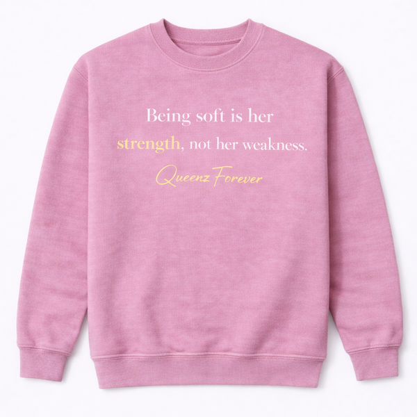 QUEENZ FOREVER Affirmation “Being Soft Is Her Strength” Sweatshirt